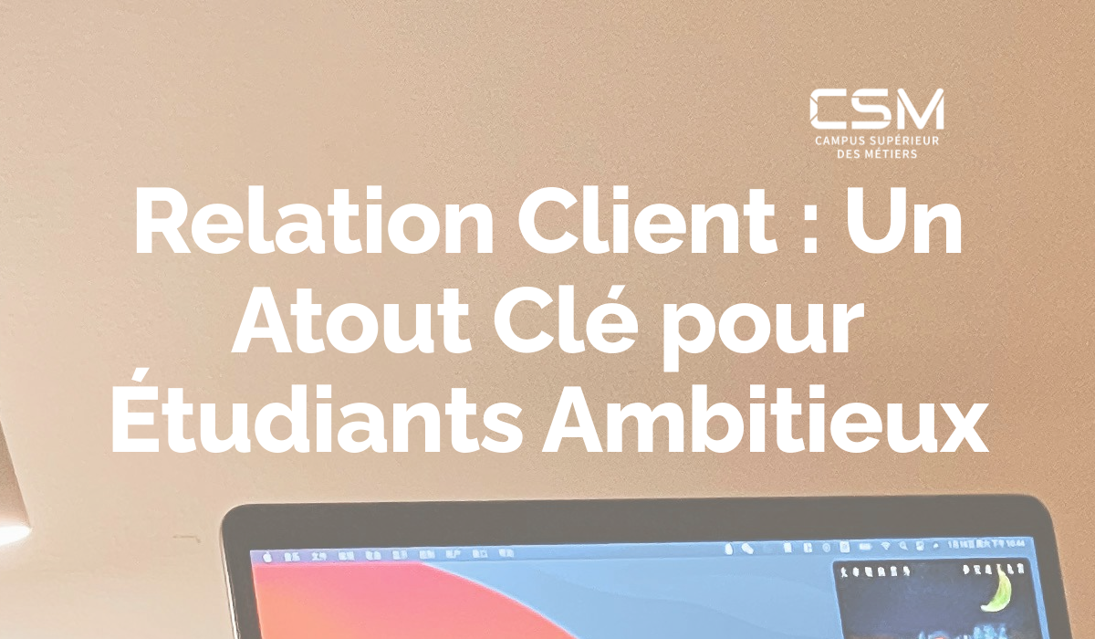 Relation Client : Un Atout Clé pour Étudiants Ambitieux