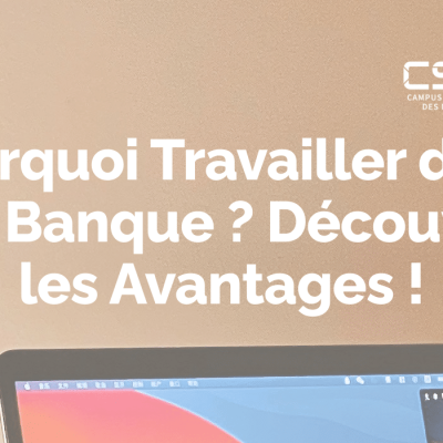 Pourquoi Travailler dans une Banque ? Découvrez les Avantages !